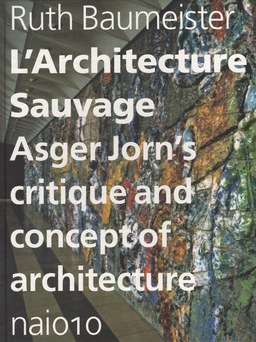 L'architecture Sauvage - Asger Jorn's Critique And Concept Of Architecture L'architecture Sauvage - Asger Jorn's Critique And Concept Of Architecture