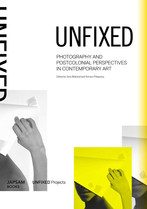 Unfixed. Photography And Postcolonial Perspectives In Contemporary Art Unfixed. Photography And Postcolonial Perspectives In Contemporary Art