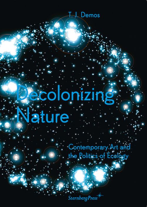 Decolonizing Nature Contemporary Art and the Politics of Ecology (reprint) Decolonizing Nature Contemporary Art and the Politics of Ecology (reprint)