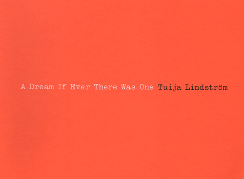 Tuija Lindstroem: A Dream If Ever There Was One Tuija Lindstroem: A Dream If Ever There Was One