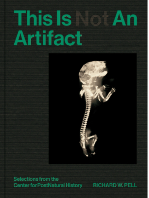 This Is Not An Artifact: Selections from the Center for PostNatural History This Is Not An Artifact: Selections from the Center for PostNatural History
