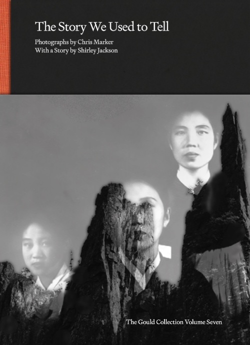 The Stories We Used to Tell: Photographs by Chris Marker with a Story by Shirley Jackon
The Gould Collection Volume 7 The Stories We Used to Tell: Photographs by Chris Marker with a Story by Shirley Jackon
The Gould Collection Volume 7