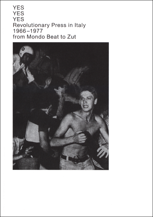 Yes Yes Yes Revolutionary Press In Italy 1966-1977 From Mondo Beat To Zut