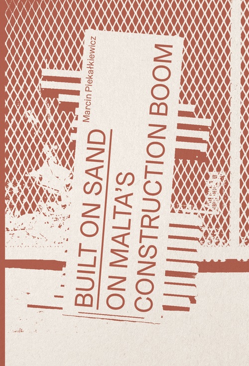 Marcin Piekałkiewicz – Built on Sand — On Malta’s Construction Boom
