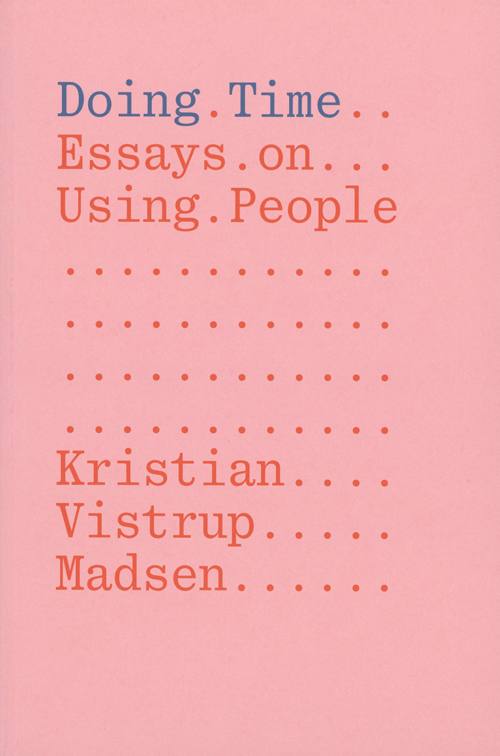 Kristian Vistrup Madsen - Doing Time: Essays On Using People