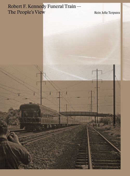 Rein Jelle Terpstra - Robert F. Kennedy Funeral Train, The People's View Rein Jelle Terpstra - Robert F. Kennedy Funeral Train, The People's View
