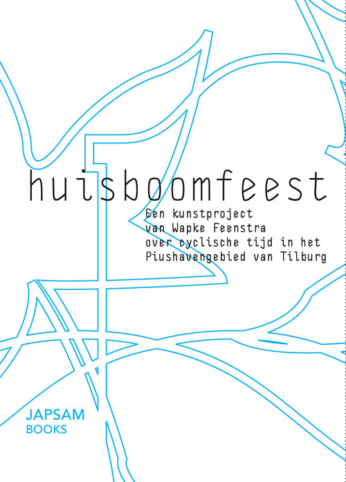 Huisboomfeest - Een Kunstproject Van Wapke Feenstra Over Cyclische Tijd In Het Piushavengebied Van Tilburg Huisboomfeest - Een Kunstproject Van Wapke Feenstra Over Cyclische Tijd In Het Piushavengebied Van Tilburg