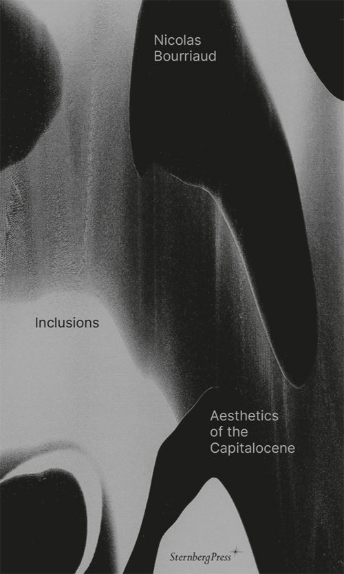 Nicolas Bourriaud – Inclusions Aesthetics of the Capitalocene Nicolas Bourriaud – Inclusions Aesthetics of the Capitalocene