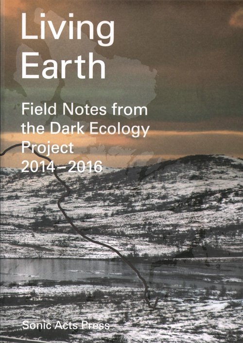 Living Earth  Field Notes From The Dark Ecology Project 2014-2016