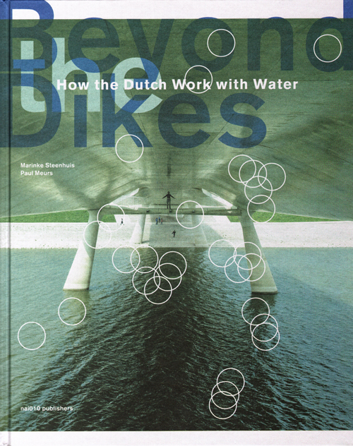 Beyond The Dikes - How The Dutch Work With Water Beyond The Dikes - How The Dutch Work With Water
