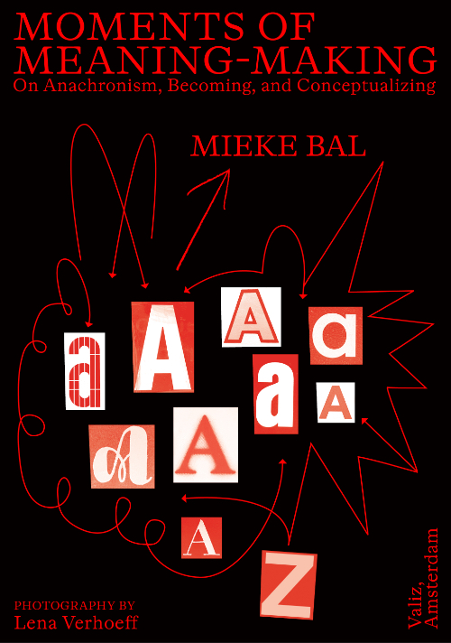Mieke Bal, Moments of Meaning-Making - On Anachronism, Becoming, Criticism, and More.