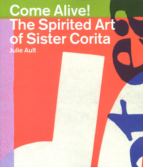 Come Alive: The Spirited Art Of Sister Corita Come Alive: The Spirited Art Of Sister Corita