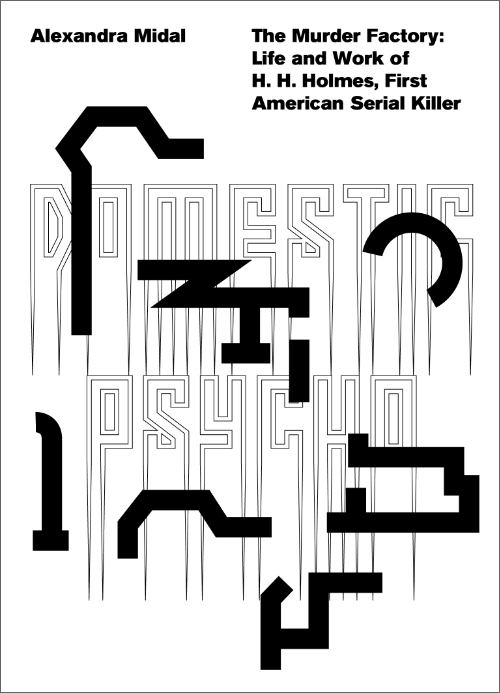 Alexandra Midal - The Murder Factory, Life and Work of H. H. Holmes, First American Serial Killer Alexandra Midal - The Murder Factory, Life and Work of H. H. Holmes, First American Serial Killer